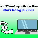 Simple Banget, Beginilah Cara Dapatkan Uang Dari Google 2023